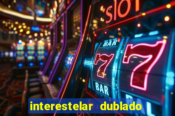 interestelar dublado 4k interestelar filme completo dublado 4k